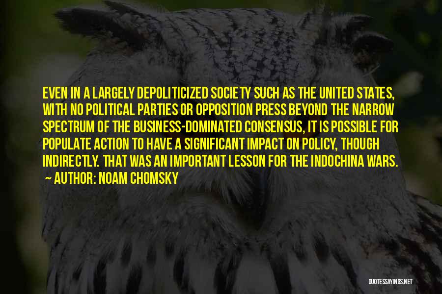 Noam Chomsky Quotes: Even In A Largely Depoliticized Society Such As The United States, With No Political Parties Or Opposition Press Beyond The