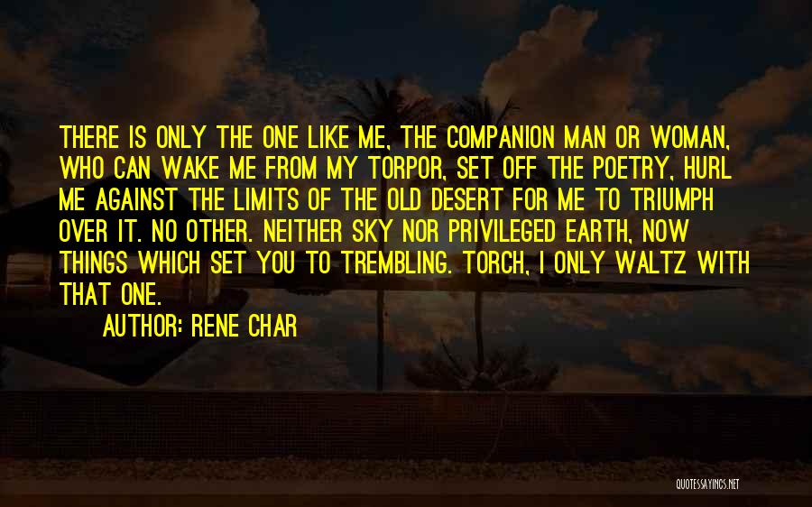 Rene Char Quotes: There Is Only The One Like Me, The Companion Man Or Woman, Who Can Wake Me From My Torpor, Set