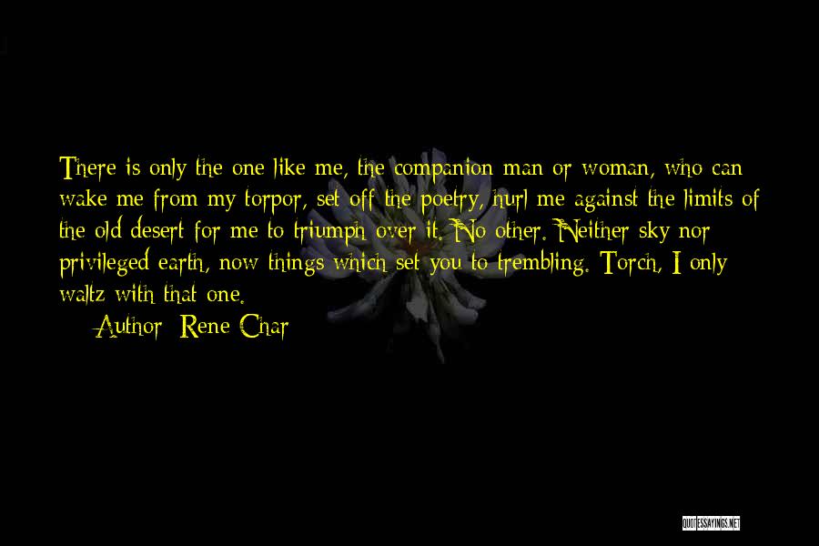 Rene Char Quotes: There Is Only The One Like Me, The Companion Man Or Woman, Who Can Wake Me From My Torpor, Set