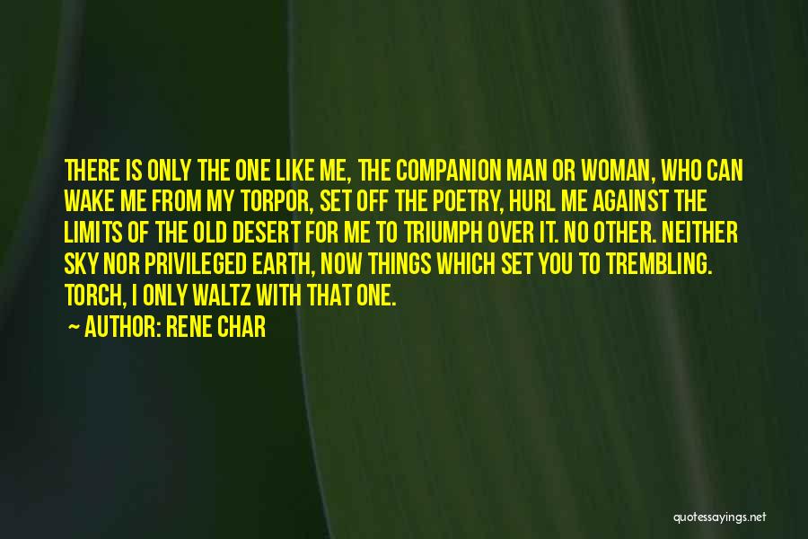 Rene Char Quotes: There Is Only The One Like Me, The Companion Man Or Woman, Who Can Wake Me From My Torpor, Set