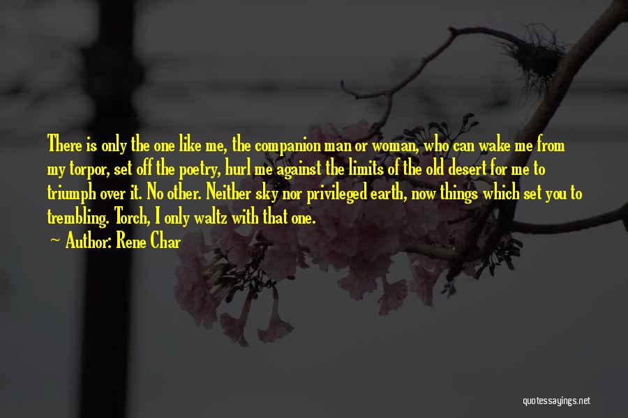 Rene Char Quotes: There Is Only The One Like Me, The Companion Man Or Woman, Who Can Wake Me From My Torpor, Set