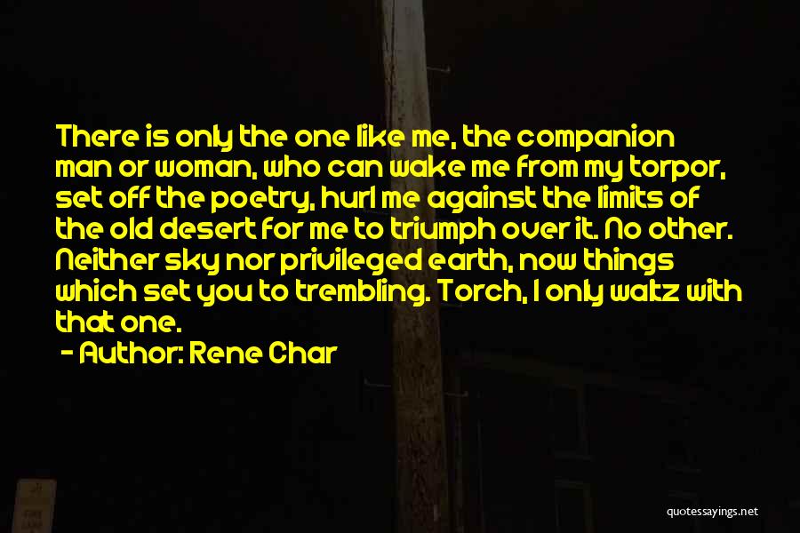 Rene Char Quotes: There Is Only The One Like Me, The Companion Man Or Woman, Who Can Wake Me From My Torpor, Set