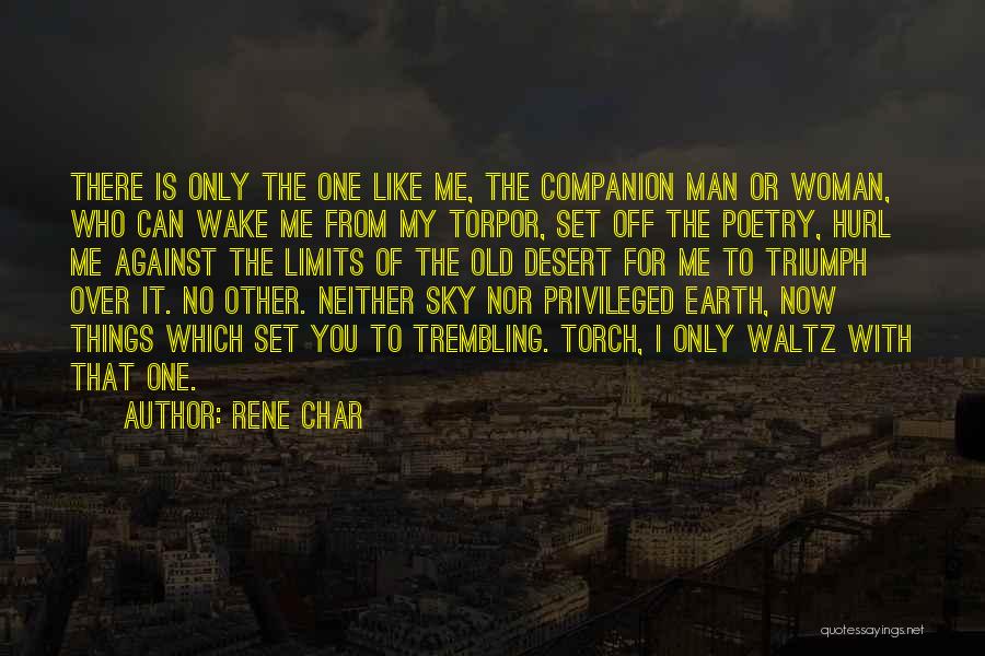 Rene Char Quotes: There Is Only The One Like Me, The Companion Man Or Woman, Who Can Wake Me From My Torpor, Set