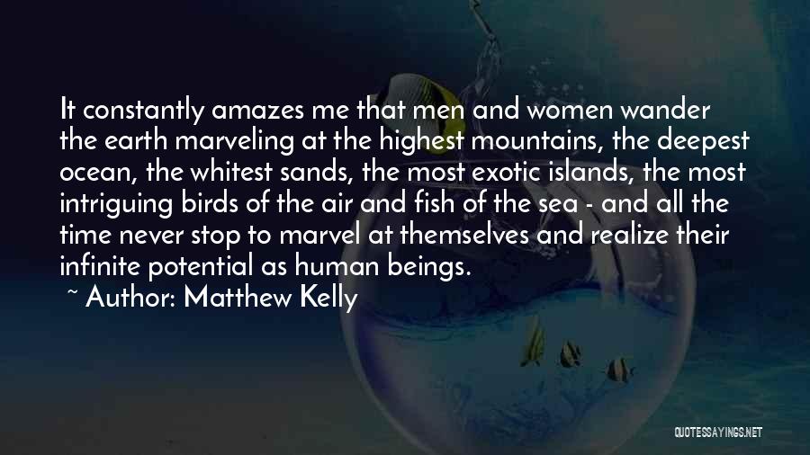 Matthew Kelly Quotes: It Constantly Amazes Me That Men And Women Wander The Earth Marveling At The Highest Mountains, The Deepest Ocean, The