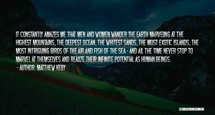 Matthew Kelly Quotes: It Constantly Amazes Me That Men And Women Wander The Earth Marveling At The Highest Mountains, The Deepest Ocean, The