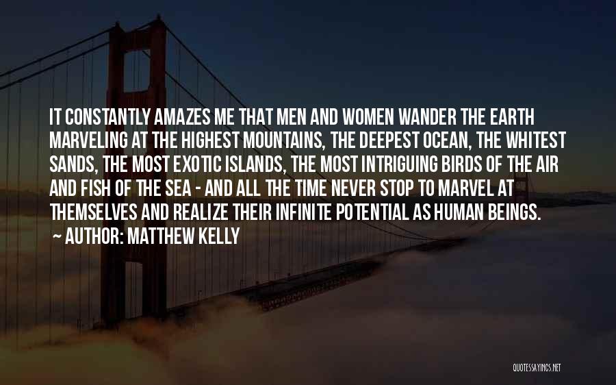 Matthew Kelly Quotes: It Constantly Amazes Me That Men And Women Wander The Earth Marveling At The Highest Mountains, The Deepest Ocean, The