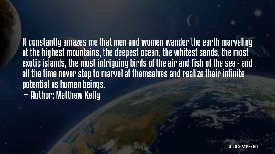 Matthew Kelly Quotes: It Constantly Amazes Me That Men And Women Wander The Earth Marveling At The Highest Mountains, The Deepest Ocean, The