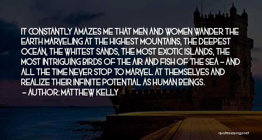Matthew Kelly Quotes: It Constantly Amazes Me That Men And Women Wander The Earth Marveling At The Highest Mountains, The Deepest Ocean, The