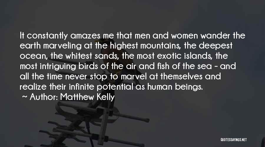 Matthew Kelly Quotes: It Constantly Amazes Me That Men And Women Wander The Earth Marveling At The Highest Mountains, The Deepest Ocean, The