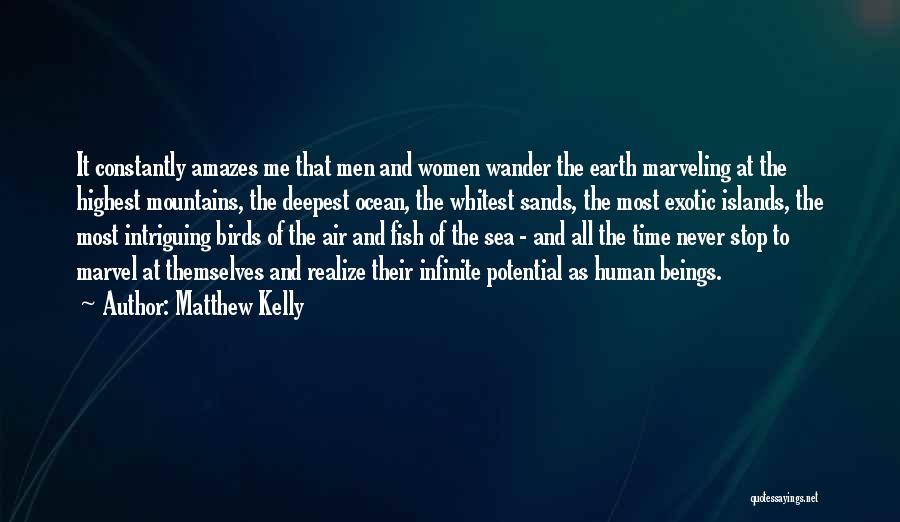 Matthew Kelly Quotes: It Constantly Amazes Me That Men And Women Wander The Earth Marveling At The Highest Mountains, The Deepest Ocean, The