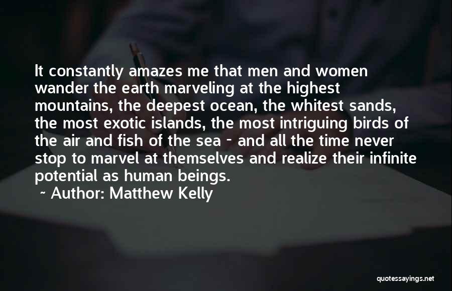 Matthew Kelly Quotes: It Constantly Amazes Me That Men And Women Wander The Earth Marveling At The Highest Mountains, The Deepest Ocean, The