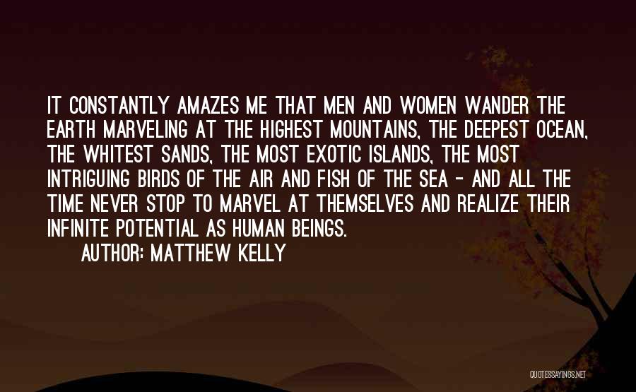 Matthew Kelly Quotes: It Constantly Amazes Me That Men And Women Wander The Earth Marveling At The Highest Mountains, The Deepest Ocean, The