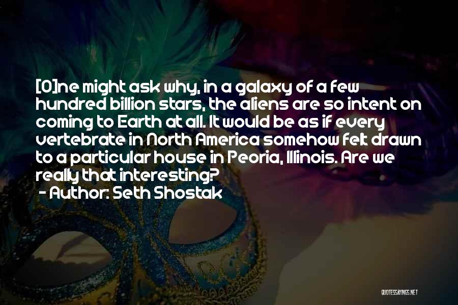 Seth Shostak Quotes: [o]ne Might Ask Why, In A Galaxy Of A Few Hundred Billion Stars, The Aliens Are So Intent On Coming