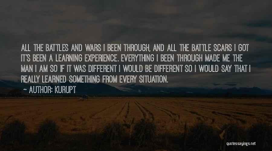 Kurupt Quotes: All The Battles And Wars I Been Through, And All The Battle Scars I Got It's Been A Learning Experience.