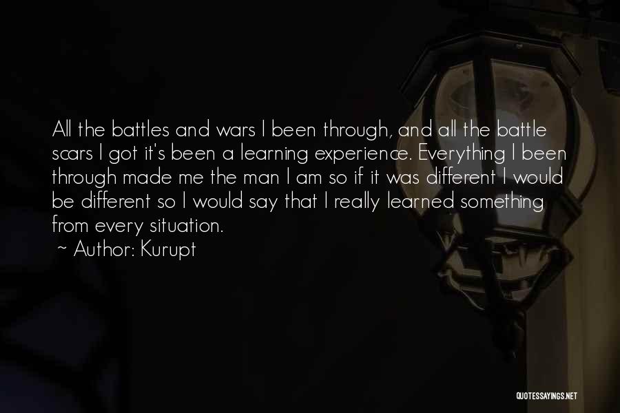 Kurupt Quotes: All The Battles And Wars I Been Through, And All The Battle Scars I Got It's Been A Learning Experience.