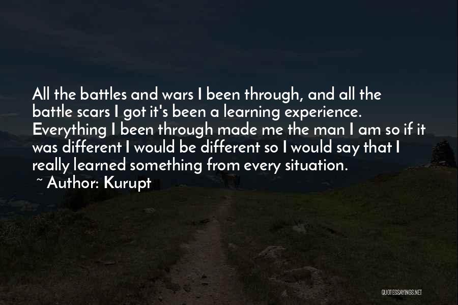 Kurupt Quotes: All The Battles And Wars I Been Through, And All The Battle Scars I Got It's Been A Learning Experience.