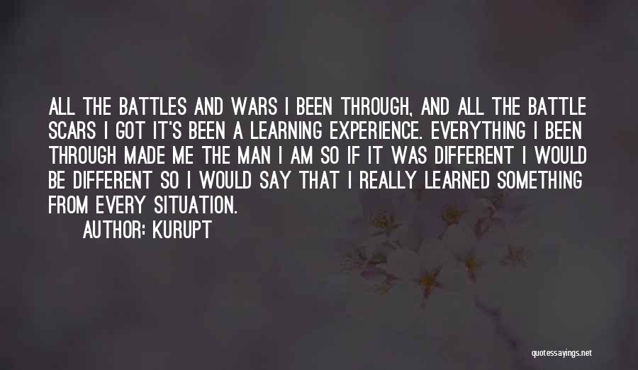 Kurupt Quotes: All The Battles And Wars I Been Through, And All The Battle Scars I Got It's Been A Learning Experience.