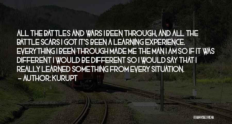 Kurupt Quotes: All The Battles And Wars I Been Through, And All The Battle Scars I Got It's Been A Learning Experience.