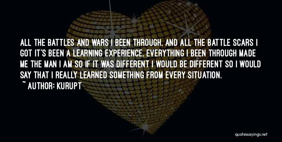 Kurupt Quotes: All The Battles And Wars I Been Through, And All The Battle Scars I Got It's Been A Learning Experience.