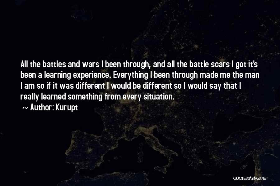 Kurupt Quotes: All The Battles And Wars I Been Through, And All The Battle Scars I Got It's Been A Learning Experience.