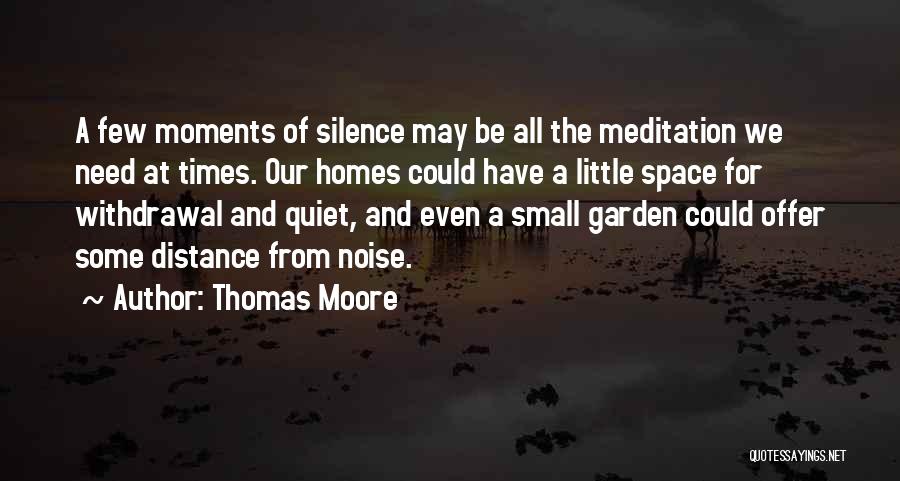 Thomas Moore Quotes: A Few Moments Of Silence May Be All The Meditation We Need At Times. Our Homes Could Have A Little
