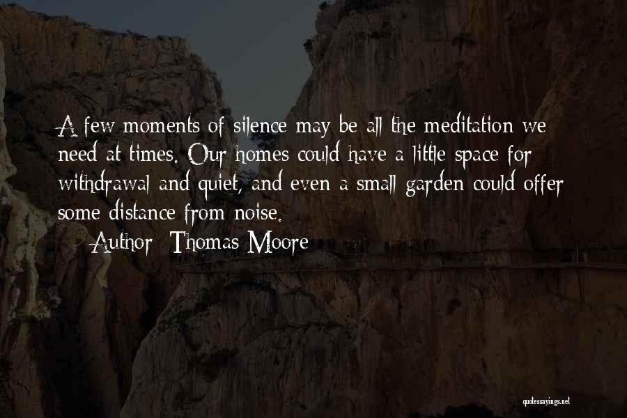 Thomas Moore Quotes: A Few Moments Of Silence May Be All The Meditation We Need At Times. Our Homes Could Have A Little