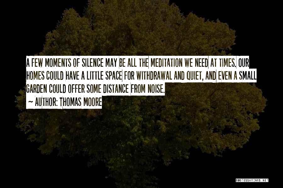 Thomas Moore Quotes: A Few Moments Of Silence May Be All The Meditation We Need At Times. Our Homes Could Have A Little