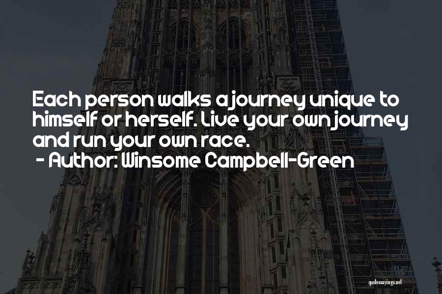 Winsome Campbell-Green Quotes: Each Person Walks A Journey Unique To Himself Or Herself. Live Your Own Journey And Run Your Own Race.