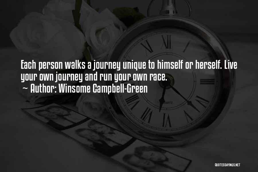 Winsome Campbell-Green Quotes: Each Person Walks A Journey Unique To Himself Or Herself. Live Your Own Journey And Run Your Own Race.