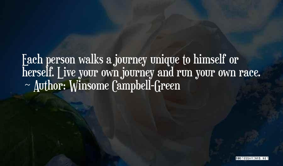 Winsome Campbell-Green Quotes: Each Person Walks A Journey Unique To Himself Or Herself. Live Your Own Journey And Run Your Own Race.