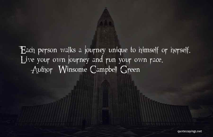 Winsome Campbell-Green Quotes: Each Person Walks A Journey Unique To Himself Or Herself. Live Your Own Journey And Run Your Own Race.