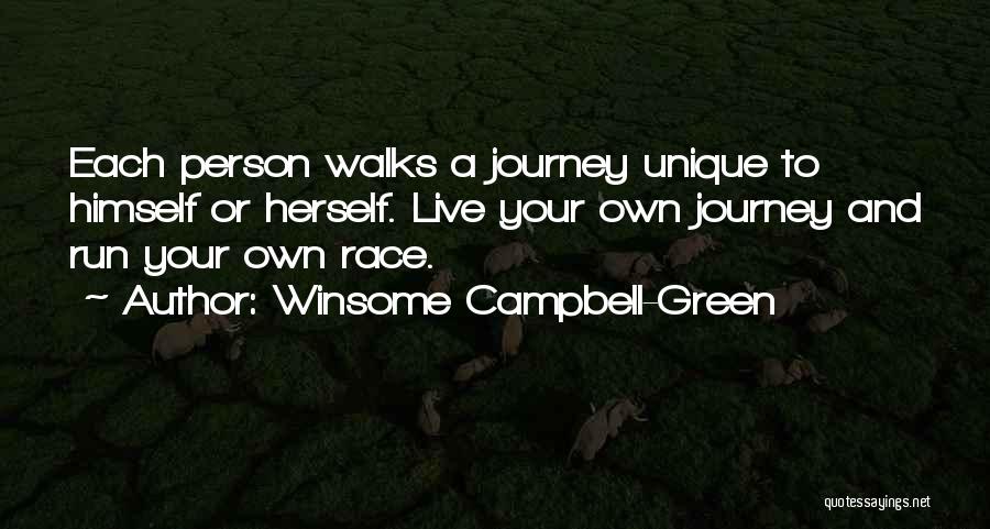 Winsome Campbell-Green Quotes: Each Person Walks A Journey Unique To Himself Or Herself. Live Your Own Journey And Run Your Own Race.
