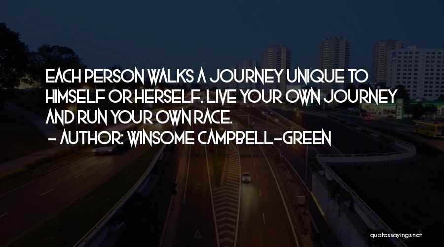 Winsome Campbell-Green Quotes: Each Person Walks A Journey Unique To Himself Or Herself. Live Your Own Journey And Run Your Own Race.