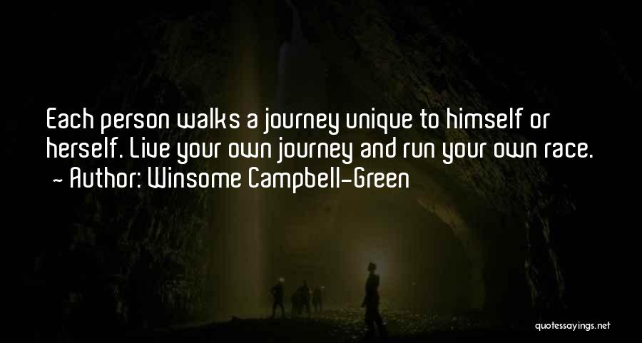 Winsome Campbell-Green Quotes: Each Person Walks A Journey Unique To Himself Or Herself. Live Your Own Journey And Run Your Own Race.