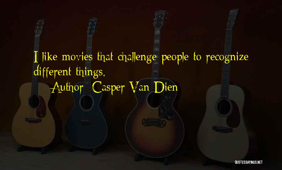 Casper Van Dien Quotes: I Like Movies That Challenge People To Recognize Different Things.