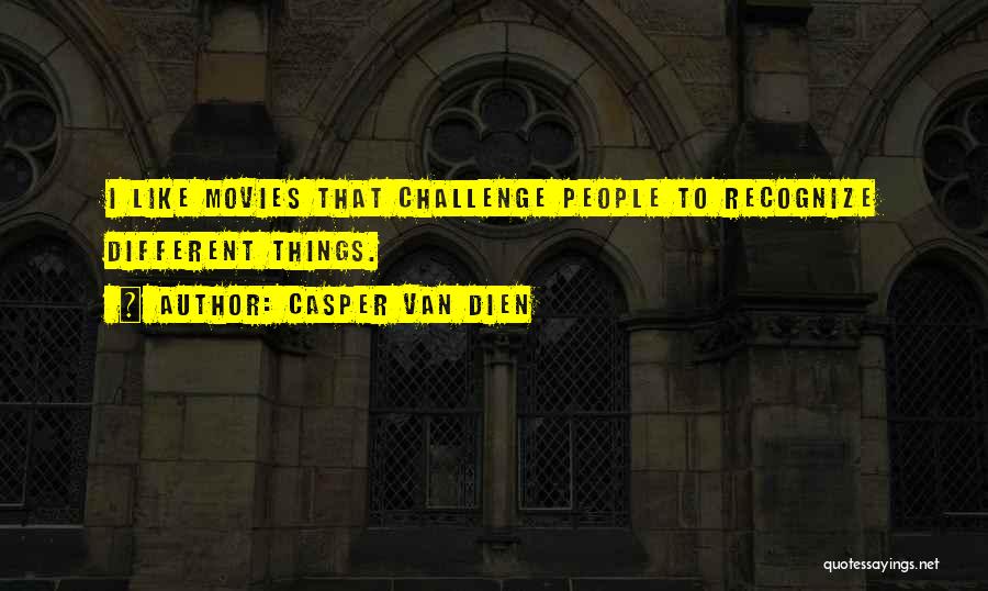 Casper Van Dien Quotes: I Like Movies That Challenge People To Recognize Different Things.