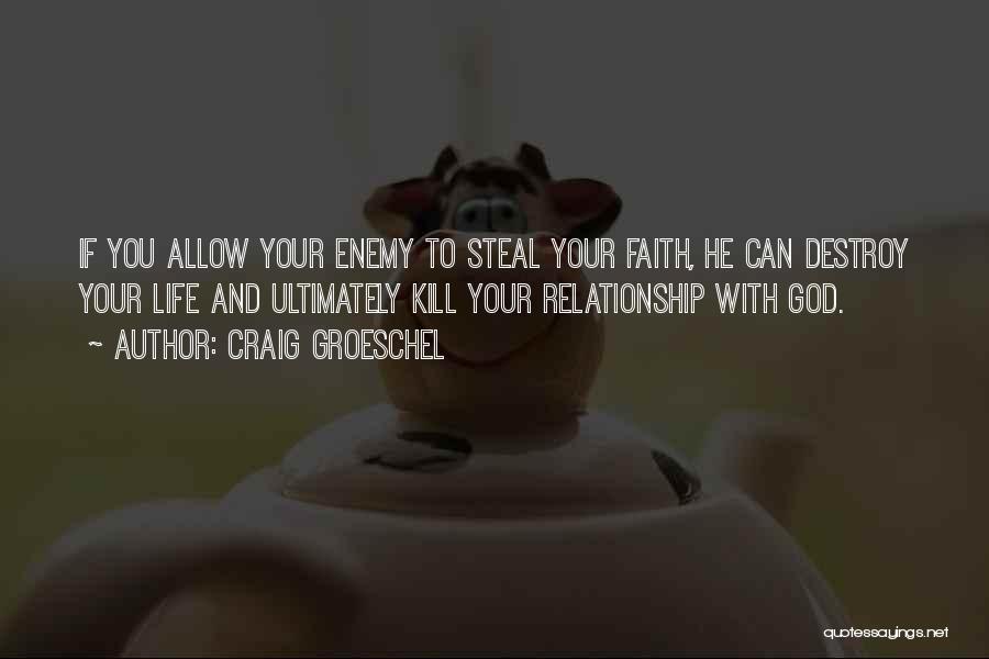 Craig Groeschel Quotes: If You Allow Your Enemy To Steal Your Faith, He Can Destroy Your Life And Ultimately Kill Your Relationship With
