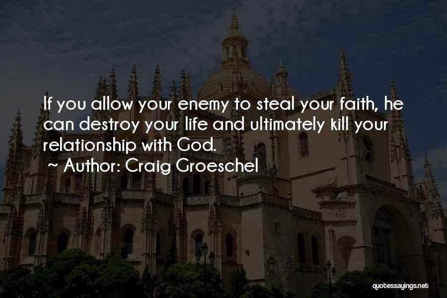 Craig Groeschel Quotes: If You Allow Your Enemy To Steal Your Faith, He Can Destroy Your Life And Ultimately Kill Your Relationship With