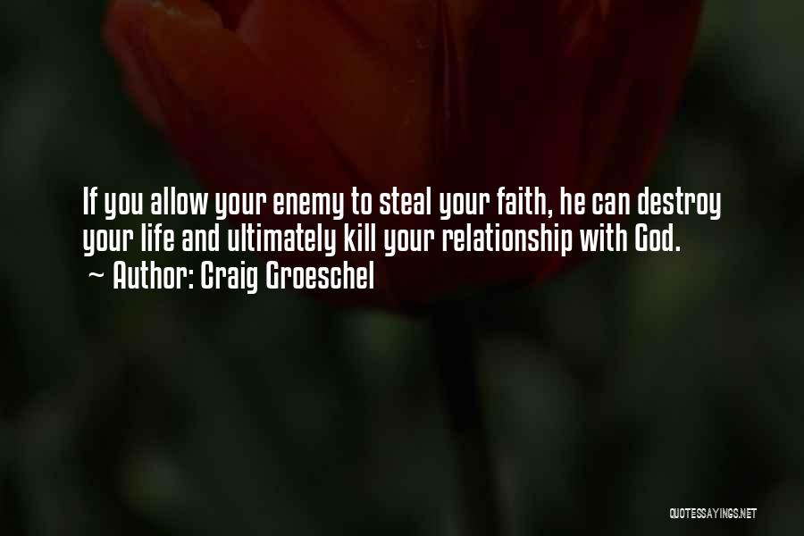 Craig Groeschel Quotes: If You Allow Your Enemy To Steal Your Faith, He Can Destroy Your Life And Ultimately Kill Your Relationship With