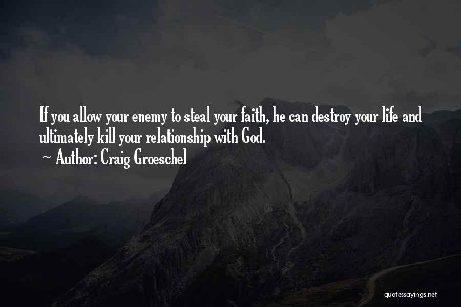 Craig Groeschel Quotes: If You Allow Your Enemy To Steal Your Faith, He Can Destroy Your Life And Ultimately Kill Your Relationship With