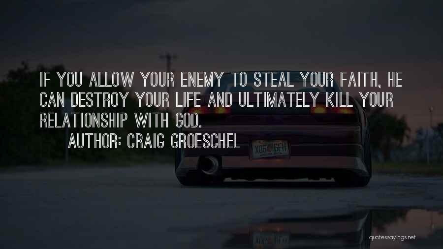 Craig Groeschel Quotes: If You Allow Your Enemy To Steal Your Faith, He Can Destroy Your Life And Ultimately Kill Your Relationship With
