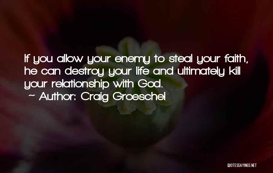 Craig Groeschel Quotes: If You Allow Your Enemy To Steal Your Faith, He Can Destroy Your Life And Ultimately Kill Your Relationship With