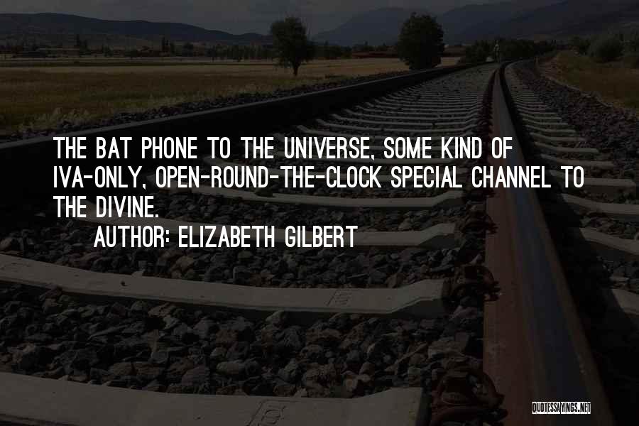 Elizabeth Gilbert Quotes: The Bat Phone To The Universe, Some Kind Of Iva-only, Open-round-the-clock Special Channel To The Divine.