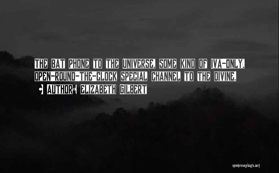 Elizabeth Gilbert Quotes: The Bat Phone To The Universe, Some Kind Of Iva-only, Open-round-the-clock Special Channel To The Divine.