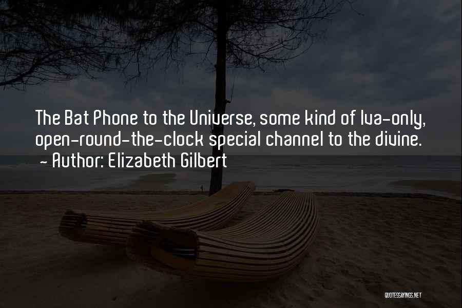 Elizabeth Gilbert Quotes: The Bat Phone To The Universe, Some Kind Of Iva-only, Open-round-the-clock Special Channel To The Divine.