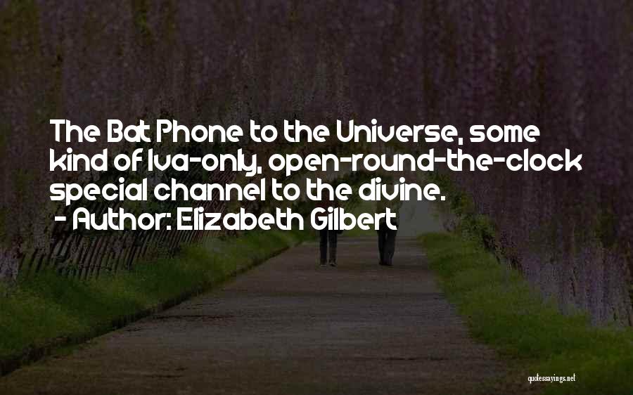 Elizabeth Gilbert Quotes: The Bat Phone To The Universe, Some Kind Of Iva-only, Open-round-the-clock Special Channel To The Divine.