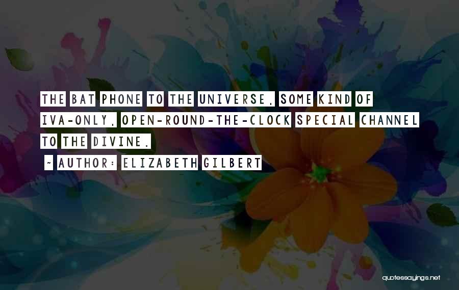 Elizabeth Gilbert Quotes: The Bat Phone To The Universe, Some Kind Of Iva-only, Open-round-the-clock Special Channel To The Divine.