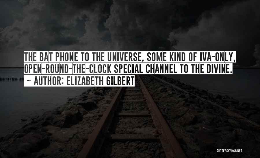 Elizabeth Gilbert Quotes: The Bat Phone To The Universe, Some Kind Of Iva-only, Open-round-the-clock Special Channel To The Divine.