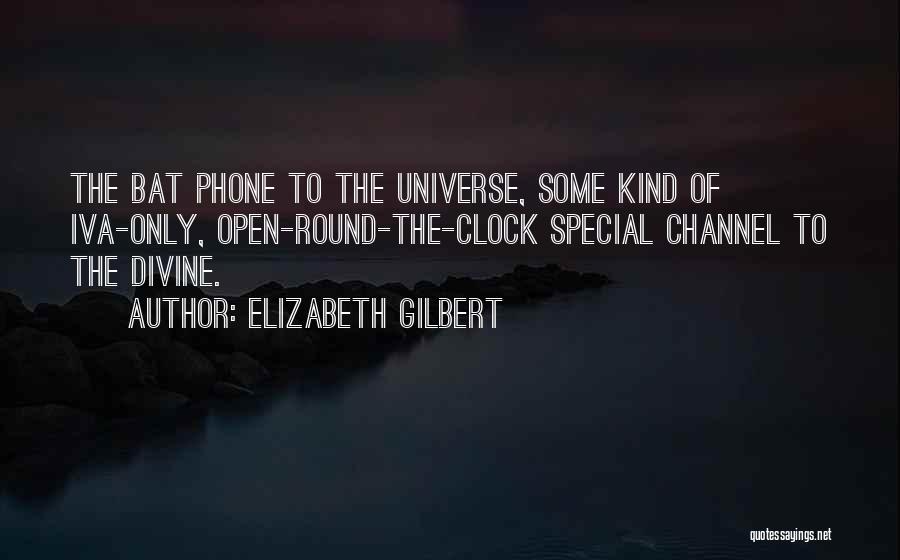 Elizabeth Gilbert Quotes: The Bat Phone To The Universe, Some Kind Of Iva-only, Open-round-the-clock Special Channel To The Divine.