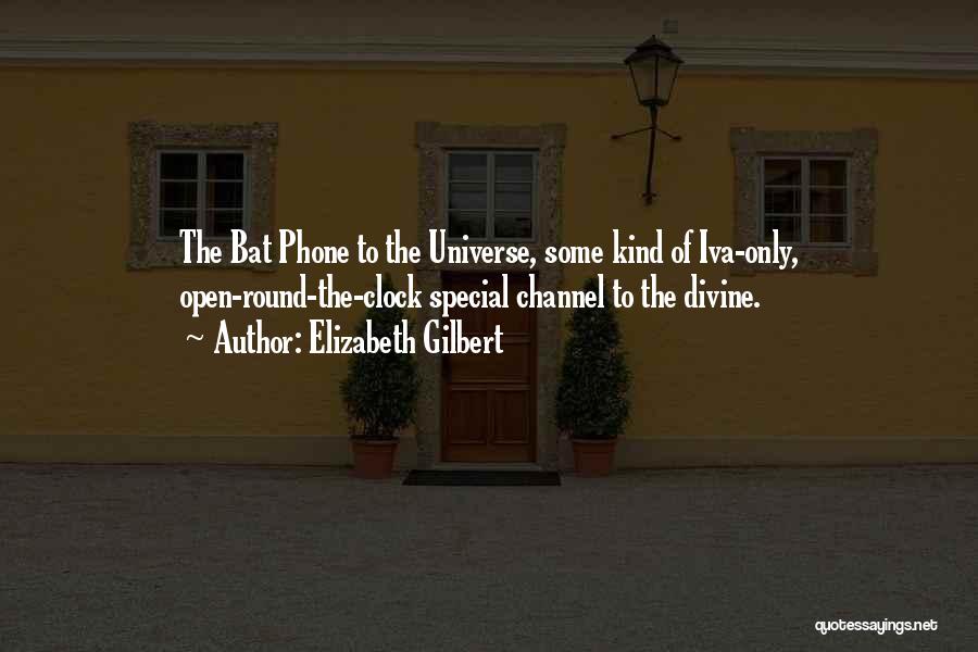 Elizabeth Gilbert Quotes: The Bat Phone To The Universe, Some Kind Of Iva-only, Open-round-the-clock Special Channel To The Divine.